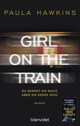 Icon image Girl on the Train - Du kennst sie nicht, aber sie kennt dich.: Roman