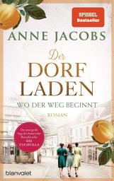 Icon image Der Dorfladen - Wo der Weg beginnt: Roman - Nach der TUCHVILLA die neue große Saga von SPIEGEL-Bestsellerautorin Anne Jacobs