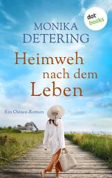 Icon image Heimweh nach dem Leben: Ein Ostsee-Roman | Über die besondere Kraft von Gemeinschaft und ein unvergessliches Jahr am Meer