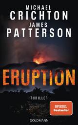 Icon image Eruption: Thriller - Nach »Jurassic Park« begann Michael Crichton ein weiteres Meisterwerk – James Patterson hat es nun vollendet