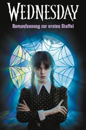 Icon image Wednesday – Romanfassung zur ersten Staffel: Kehre zurück in die herrlich düstere Welt der Erfolgsserie