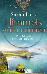 Icon image Himmelsstürmerinnen - Wir leben unsere Träume: Roman. Saga um vier außergewöhnliche Frauen, die von Schottland aus die Welt für sich erobern
