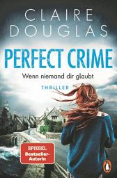 Icon image Perfect Crime - Wenn niemand dir glaubt: Thriller. Der neue Thriller von Nr.-1-SPIEGEL- Bestseller-Autorin Claire Douglas