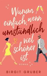 Icon image Warum einfach, wenn umständlich viel schöner ist: Liebesroman
