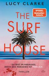 Icon image The Surf House: Du bist im Paradies. Doch das Paradies ist tödlich. | Der SPIEGEL-Bestseller – »Lucy Clarke ist eine Meisterin des Thrillers.« (Julie Clark)