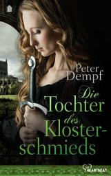 Icon image Die Tochter des Klosterschmieds: Eine mutige Frau. Begehrt für ihr handwerkliches Geschick. Betrogen um ihre Freiheit.