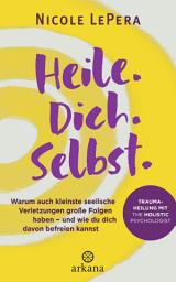 Heile. Dich. Selbst.: Warum auch kleinste seelische Verletzungen große Folgen haben – und wie du dich davon befreien kannst - Traumaheilung mit The Holistic Psychologist - Nr. 1 der New York Times-Bestsellerliste Advice, How-to and Miscellaneous ilovasi rasmi