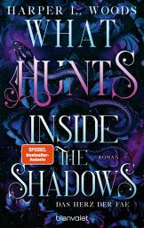 Icon image What Hunts Inside the Shadow - Das Herz der Fae: Roman - Spice meets düstere Fae – die virale Dark-Fantasy-Reihe endlich auf Deutsch!