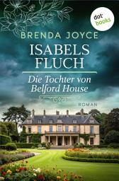 Icon image Isabels Fluch: Die Tochter von Belford House: Roman – Die jahrhundertealten Geheimnisse zweier Adelsfamilien
