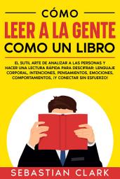 Imagen de ícono de Cómo Leer A La Gente Como Un Libro: El sutil arte de analizar a las personas y hacer una lectura rápida para descifrar: lenguaje corporal, intenciones, pensamientos, emociones, comportamientos, ¡y conectar sin esfuerzo!