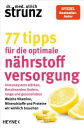 Icon image 77 Tipps für die optimale Nährstoffversorgung: Immunsystem stärken, Beschwerden lindern, lange und gesund leben: Welche Vitamine, Mineralstoffe und Proteine wir wirklich brauchen