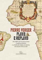 Imagem do ícone Fluxo e refluxo: Do tráfico de escravos entre o golfo do Benim e a Bahia de Todos-os-Santos, do século XVII ao XIX