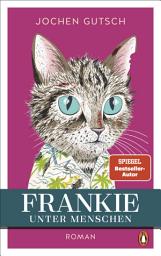 Icon image Frankie – Unter Menschen: Roman - Ein kleiner Kater eroberte die Herzen der Leser auf der ganzen Welt. Endlich kehrt Frankie zurück!