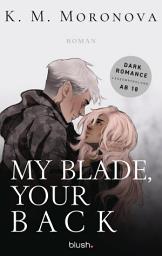 Icon image My Blade, Your Back: Roman - Der Dark-Romance-Hype endlich auf Deutsch!