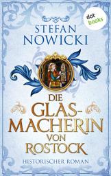 Icon image Die Glasmacherin von Rostock: Historischer Roman | Die Glasmacherin-Saga 2