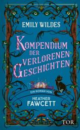 Icon image Emily Wildes Kompendium der verlorenen Geschichten: Lass dich verzaubern im Reich der Fae. Cozy Fantasy meets Light Academia